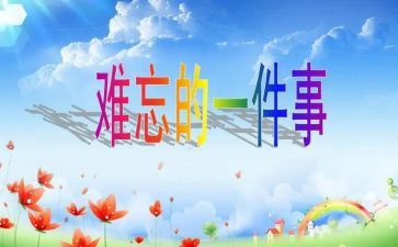 难忘的事作文600字初中优秀作文8篇